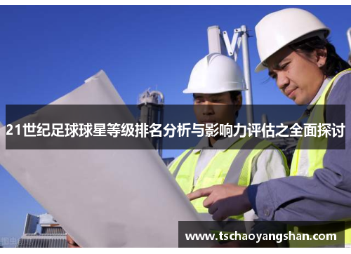 21世纪足球球星等级排名分析与影响力评估之全面探讨