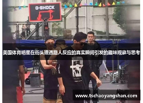 美国体育明星在街头遭遇路人反应的真实瞬间引发的趣味观察与思考